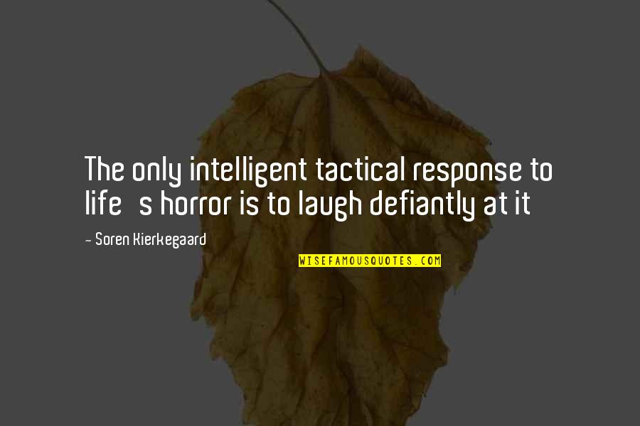 Schlichtmann Quotes By Soren Kierkegaard: The only intelligent tactical response to life's horror