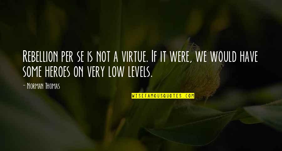 Schlick Quotes By Norman Thomas: Rebellion per se is not a virtue. If