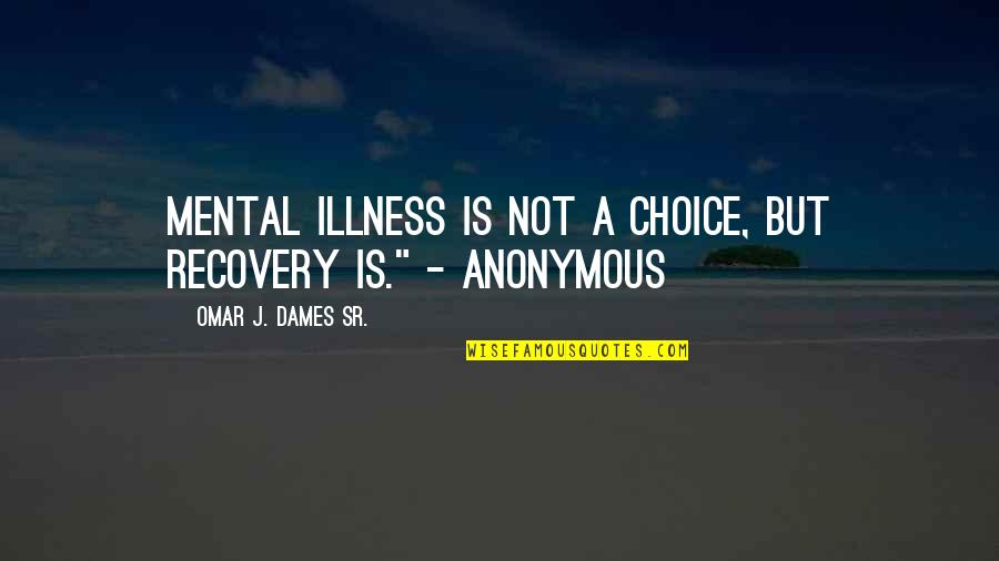 Schlick Quotes By Omar J. Dames Sr.: Mental illness is not a choice, but recovery