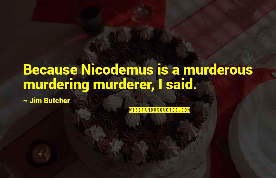 Schlicker Organ Quotes By Jim Butcher: Because Nicodemus is a murderous murdering murderer, I