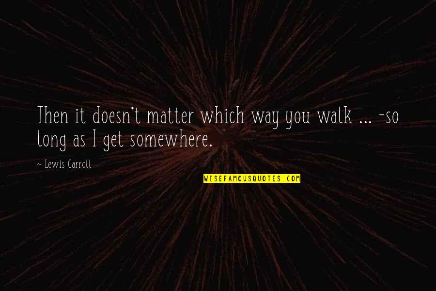 Schlieper Brussels Quotes By Lewis Carroll: Then it doesn't matter which way you walk