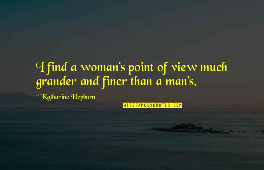 Schlieter Rec Quotes By Katharine Hepburn: I find a woman's point of view much Schlieter Rec Quotes By Katharine Hepburn: I find a woman's point of view much