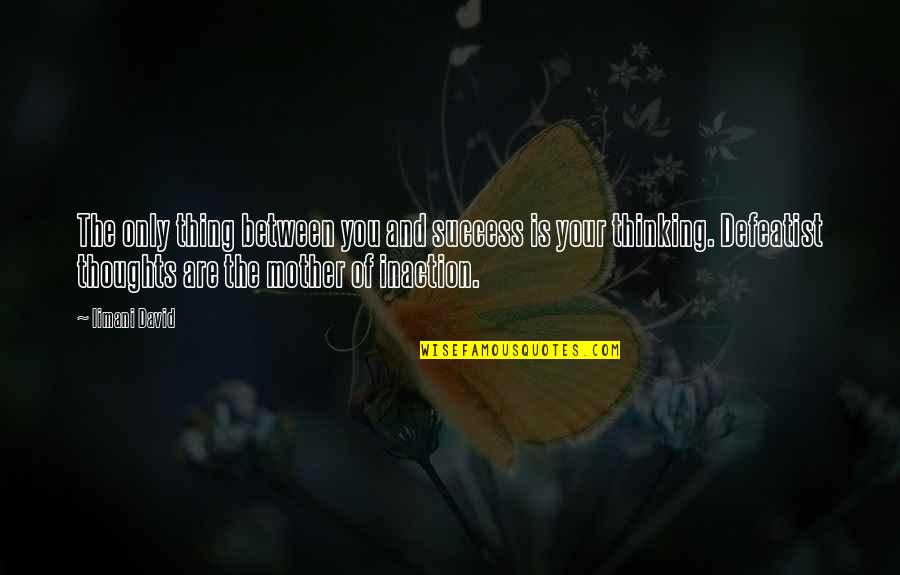 Schlingensief The Last Hour Quotes By Iimani David: The only thing between you and success is Schlingensief The Last Hour Quotes By Iimani David: The only thing between you and success is