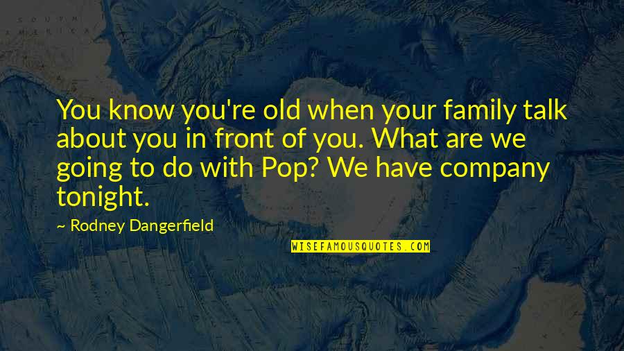 Schlingue Quotes By Rodney Dangerfield: You know you're old when your family talk Schlingue Quotes By Rodney Dangerfield: You know you're old when your family talk
