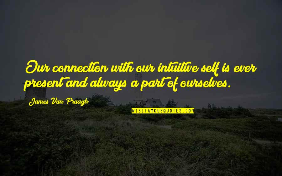 Schlissel Non Confidence Quotes By James Van Praagh: Our connection with our intuitive self is ever Schlissel Non Confidence Quotes By James Van Praagh: Our connection with our intuitive self is ever
