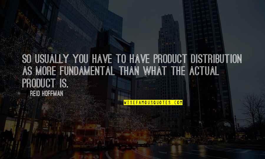 Schlittenhardt Quotes By Reid Hoffman: So usually you have to have product distribution