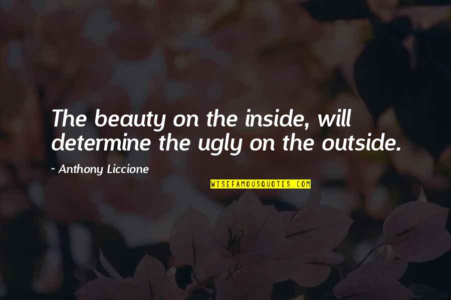 Schlocker Lynn Quotes By Anthony Liccione: The beauty on the inside, will determine the Schlocker Lynn Quotes By Anthony Liccione: The beauty on the inside, will determine the