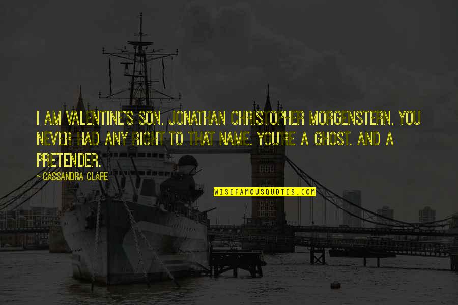 Schlocky Restaurant Quotes By Cassandra Clare: I am Valentine's son. Jonathan Christopher Morgenstern. You
