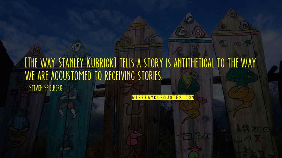 Schloesser Bayern Quotes By Steven Spielberg: [The way Stanley Kubrick] tells a story is