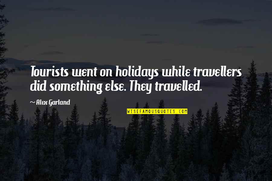 Schlommefurth Quotes By Alex Garland: Tourists went on holidays while travellers did something