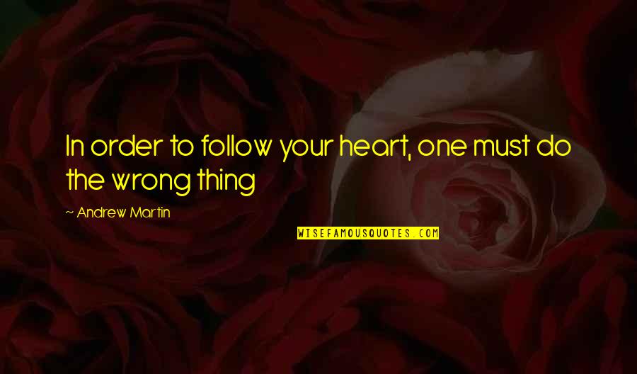 Schlommefurth Quotes By Andrew Martin: In order to follow your heart, one must