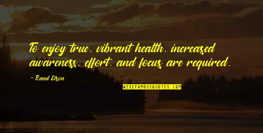 Schlossers Ice Quotes By Rand Olson: To enjoy true, vibrant health, increased awareness, effort,