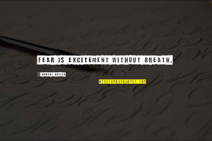 Schlossers Ice Quotes By Robert Heller: Fear is excitement without breath.