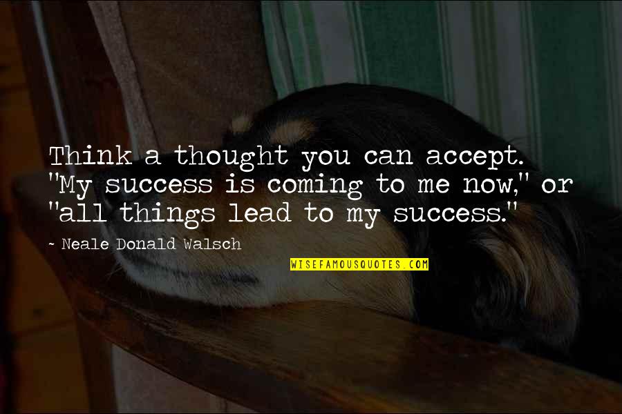 Schlossman Chrysler Quotes By Neale Donald Walsch: Think a thought you can accept. "My success
