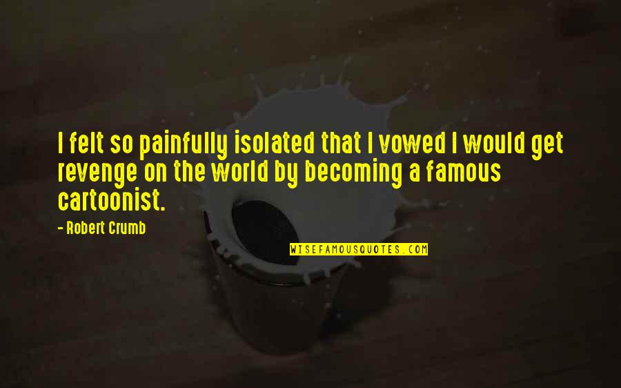 Schlotfeldt Obituary Quotes By Robert Crumb: I felt so painfully isolated that I vowed Schlotfeldt Obituary Quotes By Robert Crumb: I felt so painfully isolated that I vowed