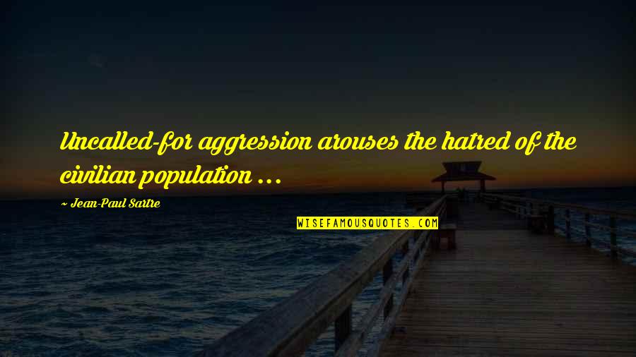 Schlottman Dds Quotes By Jean-Paul Sartre: Uncalled-for aggression arouses the hatred of the civilian Schlottman Dds Quotes By Jean-Paul Sartre: Uncalled-for aggression arouses the hatred of the civilian