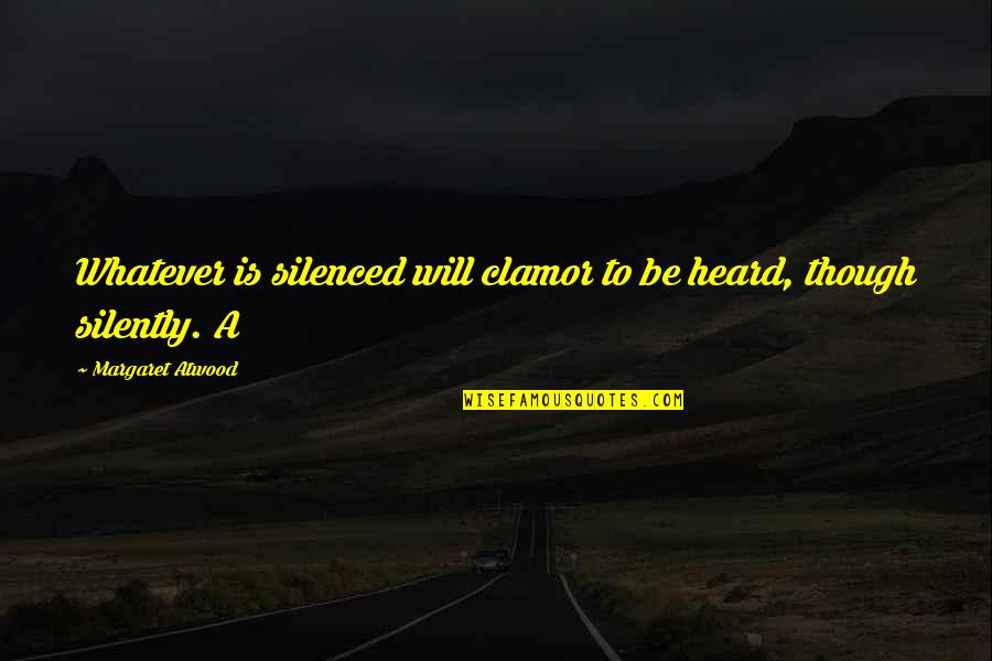 Schlottman Dds Quotes By Margaret Atwood: Whatever is silenced will clamor to be heard, Schlottman Dds Quotes By Margaret Atwood: Whatever is silenced will clamor to be heard,