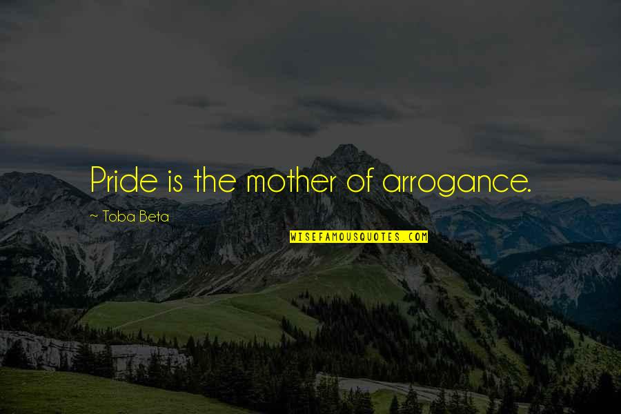 Schlubb Quotes By Toba Beta: Pride is the mother of arrogance.