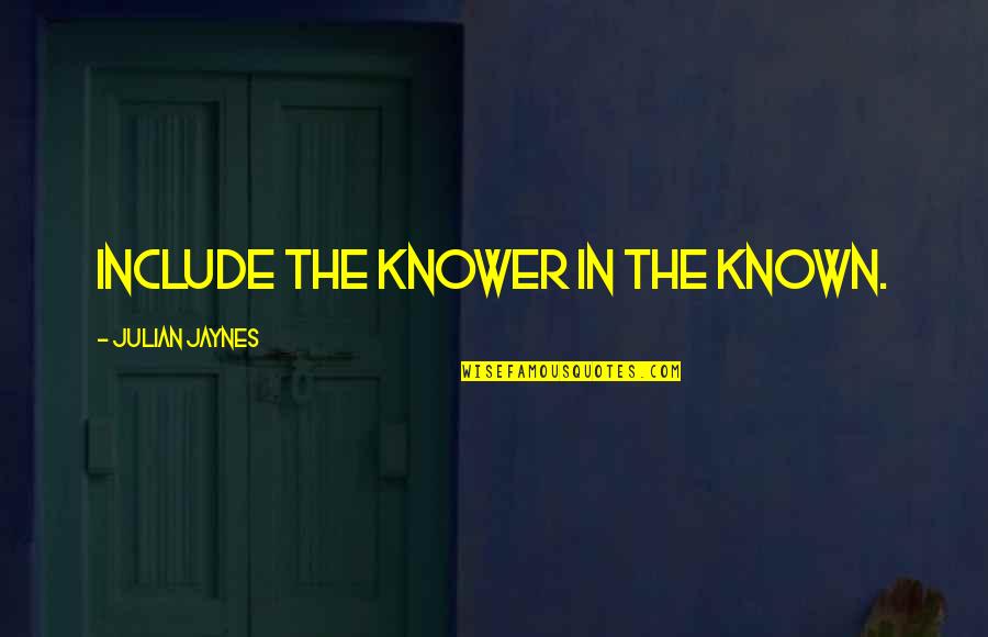 Schlug Grahl Quotes By Julian Jaynes: Include the knower in the known. Schlug Grahl Quotes By Julian Jaynes: Include the knower in the known.