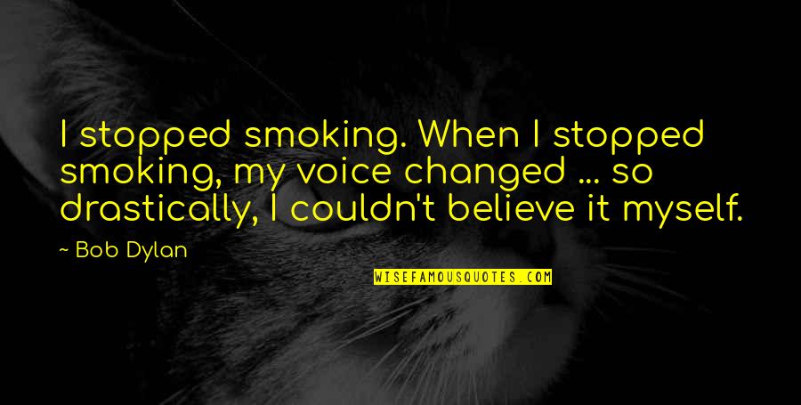 Schlug Quotes By Bob Dylan: I stopped smoking. When I stopped smoking, my