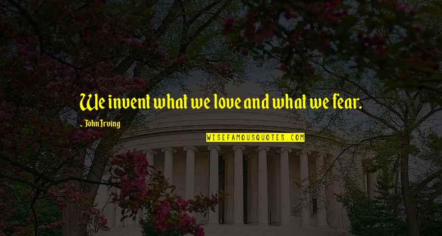 Schluger Quotes By John Irving: We invent what we love and what we Schluger Quotes By John Irving: We invent what we love and what we