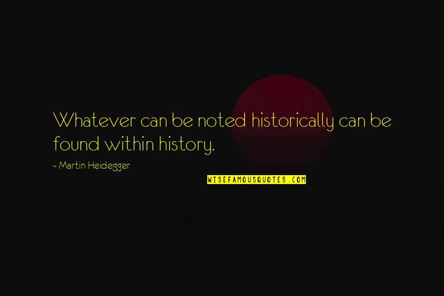 Schlumberger Ltd Quotes By Martin Heidegger: Whatever can be noted historically can be found Schlumberger Ltd Quotes By Martin Heidegger: Whatever can be noted historically can be found