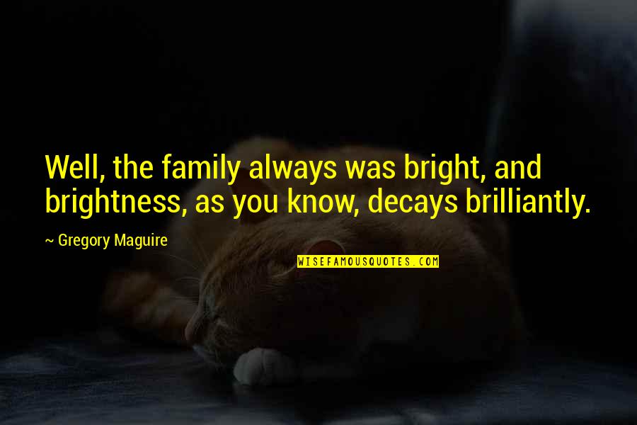 Schlundt Antigo Quotes By Gregory Maguire: Well, the family always was bright, and brightness,
