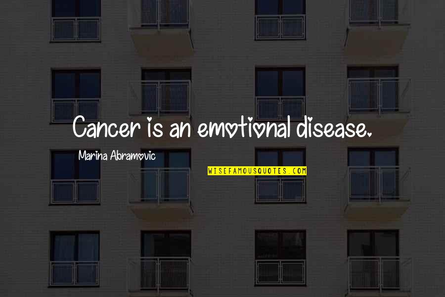 Schmackpfeffer Realty Quotes By Marina Abramovic: Cancer is an emotional disease.