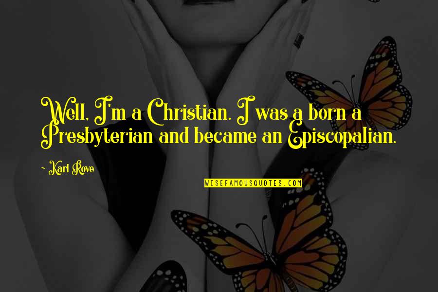 Schmalenberg Quotes By Karl Rove: Well, I'm a Christian. I was a born