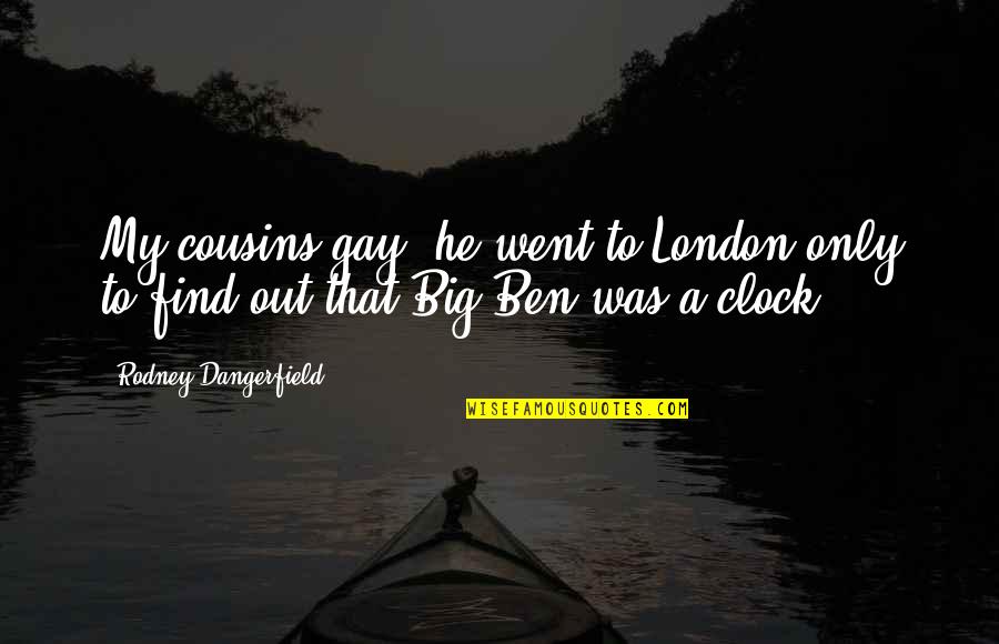 Schmallet Quotes By Rodney Dangerfield: My cousins gay, he went to London only Schmallet Quotes By Rodney Dangerfield: My cousins gay, he went to London only
