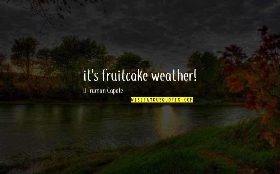 Schmallet Quotes By Truman Capote: it's fruitcake weather! Schmallet Quotes By Truman Capote: it's fruitcake weather!