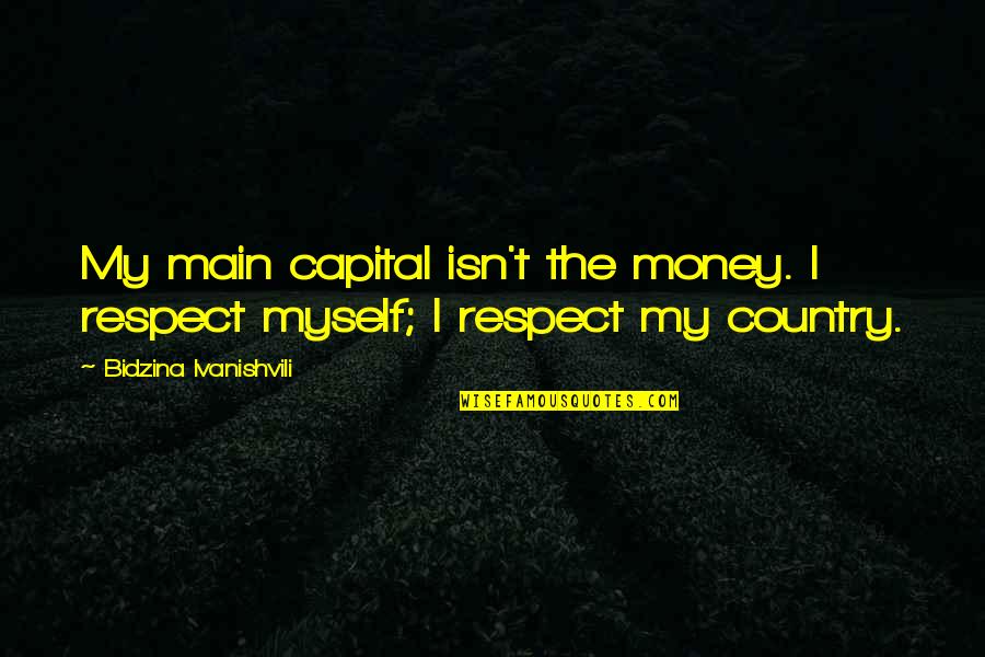 Schmaltz Herring Quotes By Bidzina Ivanishvili: My main capital isn't the money. I respect Schmaltz Herring Quotes By Bidzina Ivanishvili: My main capital isn't the money. I respect