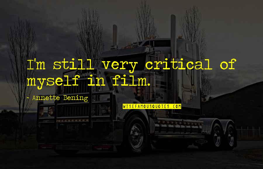 Schmalz Custom Quotes By Annette Bening: I'm still very critical of myself in film.