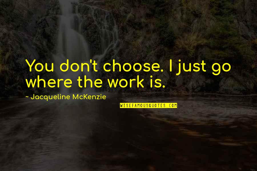 Schmalz Vacuum Quotes By Jacqueline McKenzie: You don't choose. I just go where the