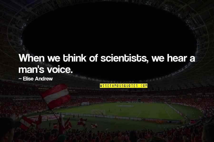 Schmalzy Quotes By Elise Andrew: When we think of scientists, we hear a Schmalzy Quotes By Elise Andrew: When we think of scientists, we hear a