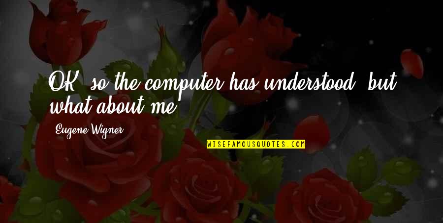 Schmalzy Quotes By Eugene Wigner: OK, so the computer has understood, but what Schmalzy Quotes By Eugene Wigner: OK, so the computer has understood, but what