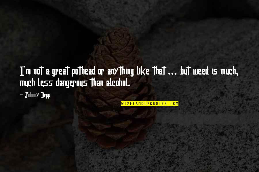 Schmalzy Quotes By Johnny Depp: I'm not a great pothead or anything like Schmalzy Quotes By Johnny Depp: I'm not a great pothead or anything like