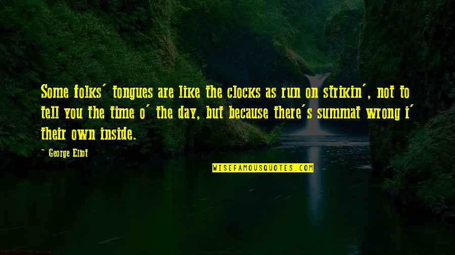 Schmancy Tees Quotes By George Eliot: Some folks' tongues are like the clocks as