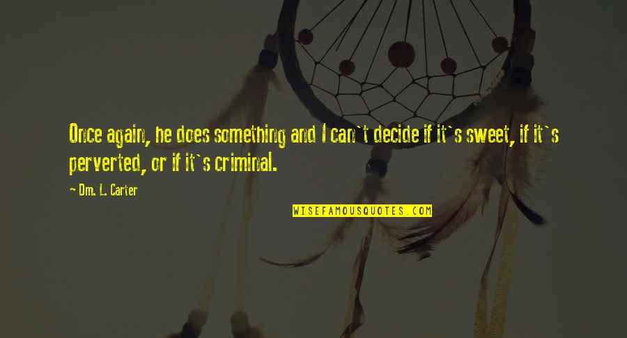 Schmand Kuchen Quotes By Dm. L. Carter: Once again, he does something and I can't Schmand Kuchen Quotes By Dm. L. Carter: Once again, he does something and I can't