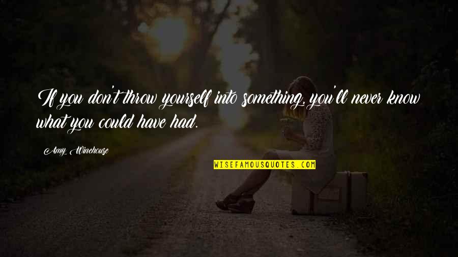 Schmarrah Quotes By Amy Winehouse: If you don't throw yourself into something, you'll Schmarrah Quotes By Amy Winehouse: If you don't throw yourself into something, you'll