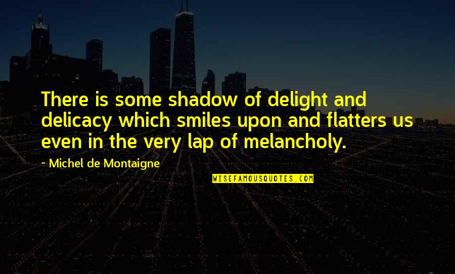 Schmatz Beer Quotes By Michel De Montaigne: There is some shadow of delight and delicacy