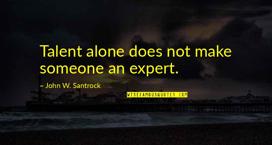 Schmaus Cash Quotes By John W. Santrock: Talent alone does not make someone an expert.