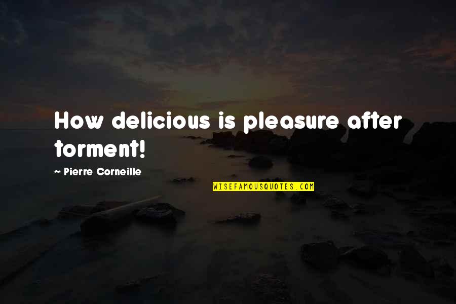 Schmaus Cash Quotes By Pierre Corneille: How delicious is pleasure after torment!