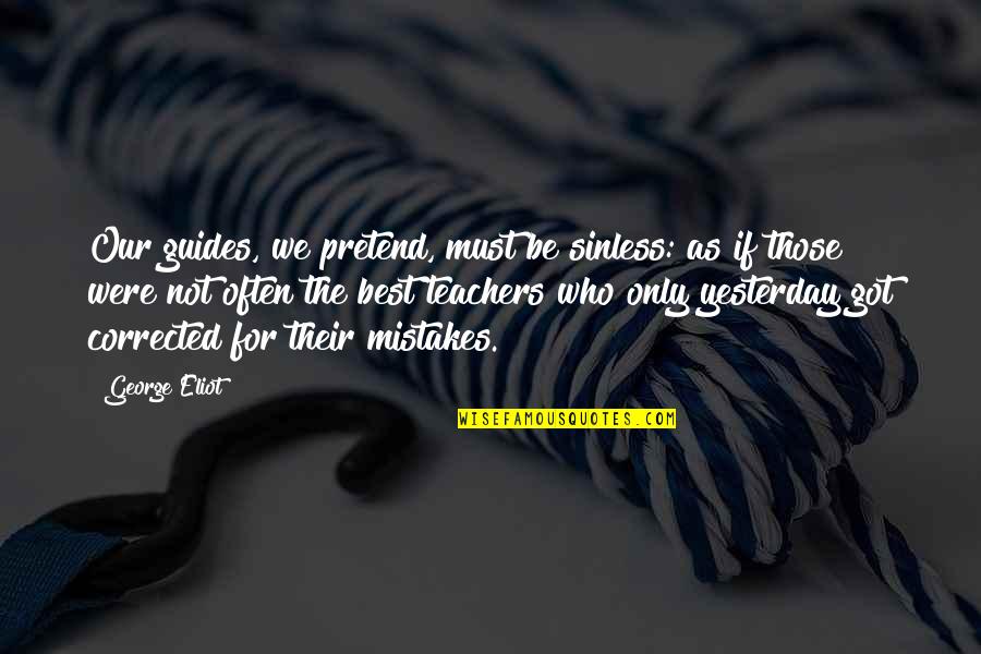 Schmeckenbecher Clocks Quotes By George Eliot: Our guides, we pretend, must be sinless: as Schmeckenbecher Clocks Quotes By George Eliot: Our guides, we pretend, must be sinless: as