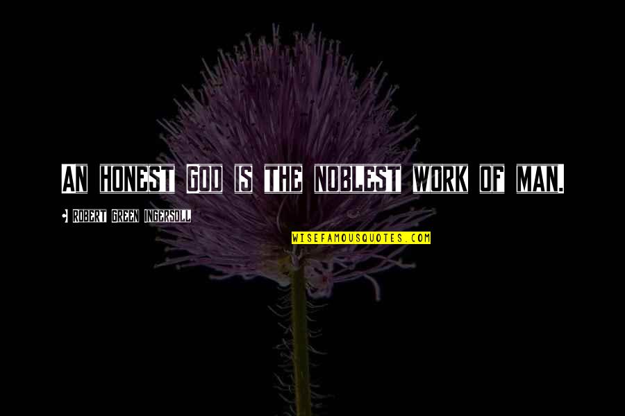 Schmeckenbecher Cuckoo Quotes By Robert Green Ingersoll: An honest God is the noblest work of Schmeckenbecher Cuckoo Quotes By Robert Green Ingersoll: An honest God is the noblest work of