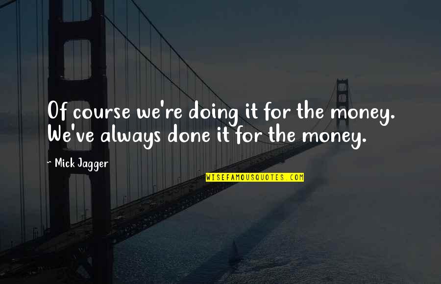 Schmeckt Conjugation Quotes By Mick Jagger: Of course we're doing it for the money.