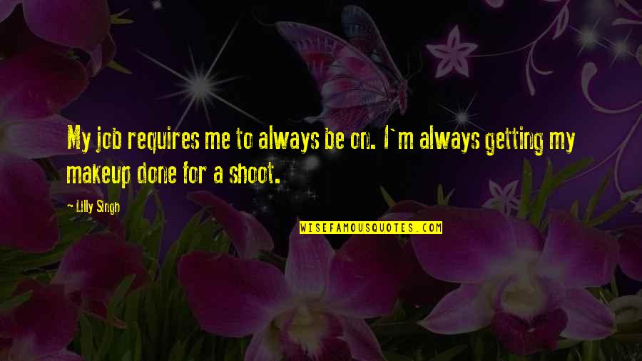 Schmeckt Gut Quotes By Lilly Singh: My job requires me to always be on.