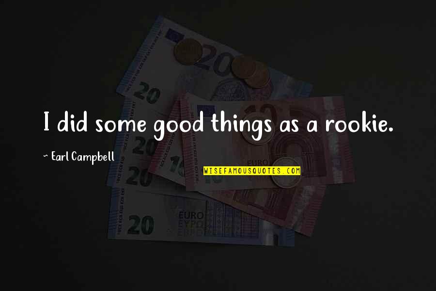 Schmeckt Lecker Quotes By Earl Campbell: I did some good things as a rookie. Schmeckt Lecker Quotes By Earl Campbell: I did some good things as a rookie.