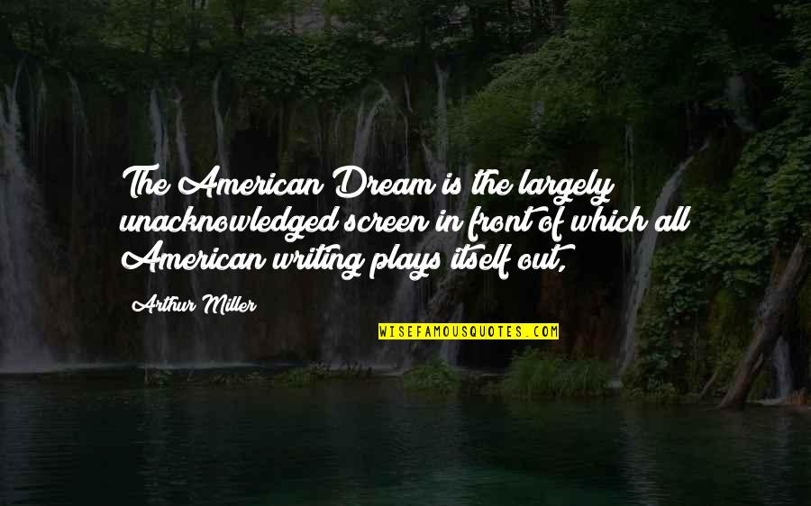 Schmeer Cake Quotes By Arthur Miller: The American Dream is the largely unacknowledged screen Schmeer Cake Quotes By Arthur Miller: The American Dream is the largely unacknowledged screen