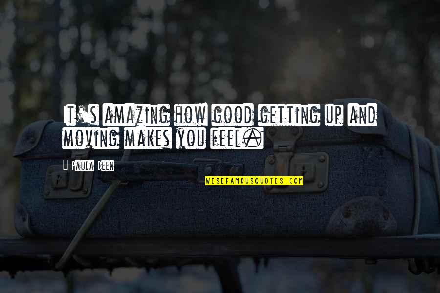 Schmegma Quotes By Paula Deen: It's amazing how good getting up and moving